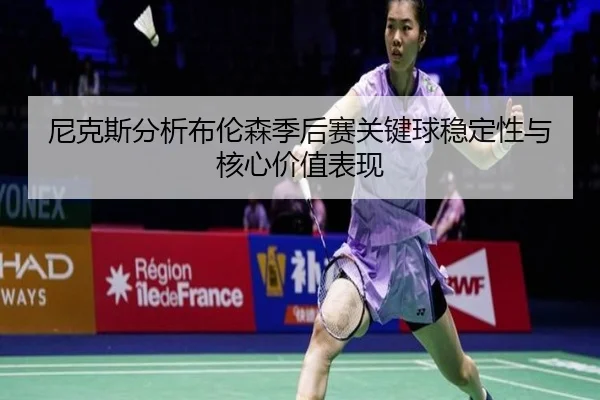 尼克斯分析布伦森季后赛关键球稳定性与核心价值表现